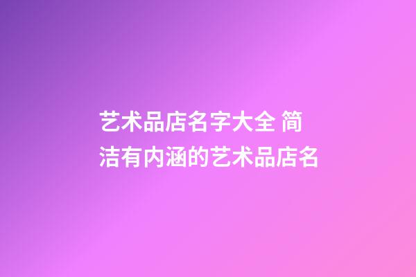 艺术品店名字大全 简洁有内涵的艺术品店名-第1张-店铺起名-玄机派